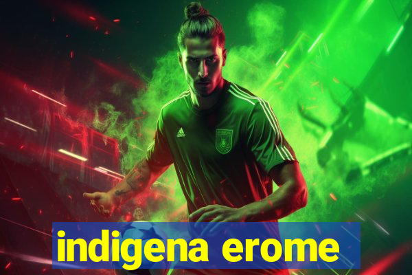 indigena erome
